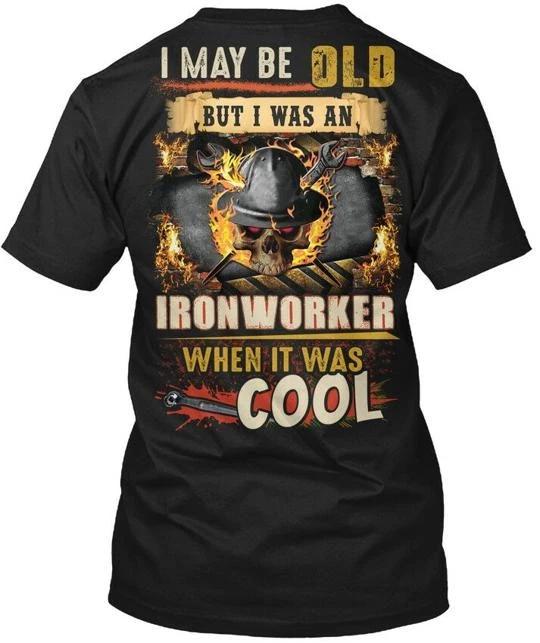 

Ironworker New Year Special I May Be Old But Was An TTshirt Made in USA S to 5XL L