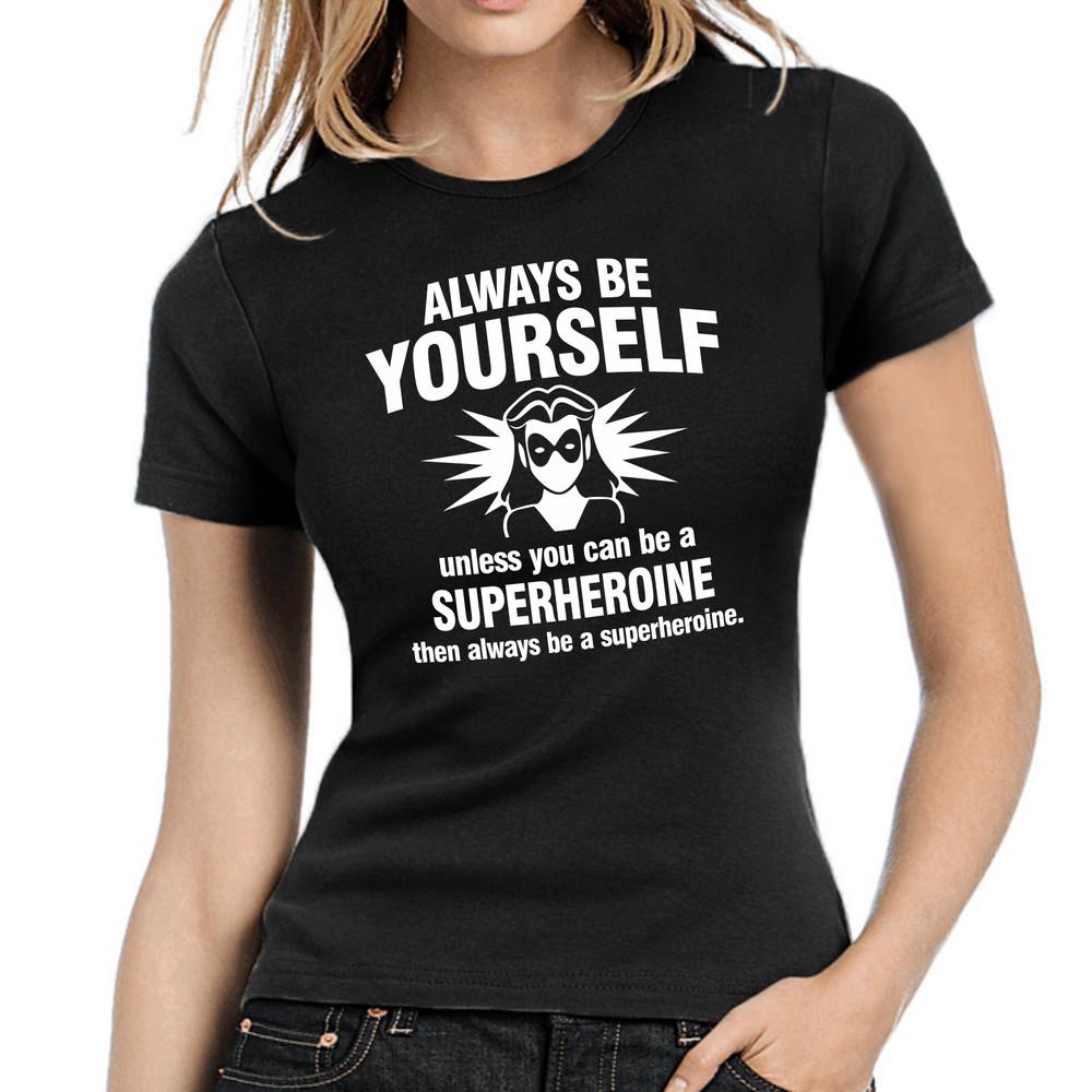 

Always Be Yourself Unless You Can Be A Superheroine Geek Women s Girlie T-Shirt XL