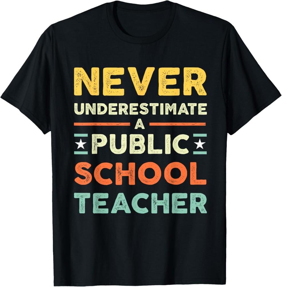 

Never Underestimate a Public School Teacher Tee Shirts Gift Unisex T-Shirt 4XL