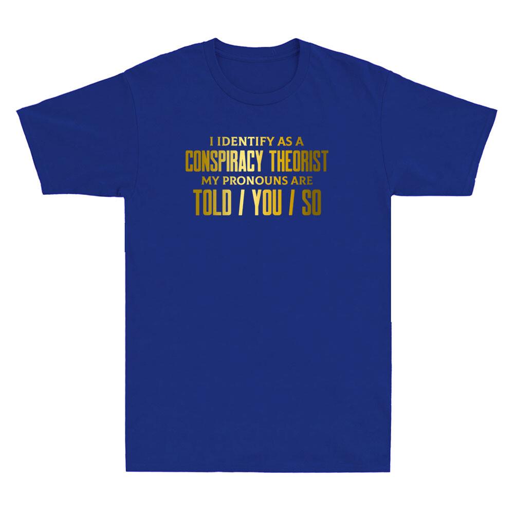 I Identify as a Conspiracy Theorist My Pronouns Are Told You So Novelty T-shirt XXXL