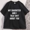 My Daugther and I Talk Shit About You Printed Tshirt Casual Cotton Short Sleeve Round Neck Tshirt Y2k Streetwear Short Sleeve