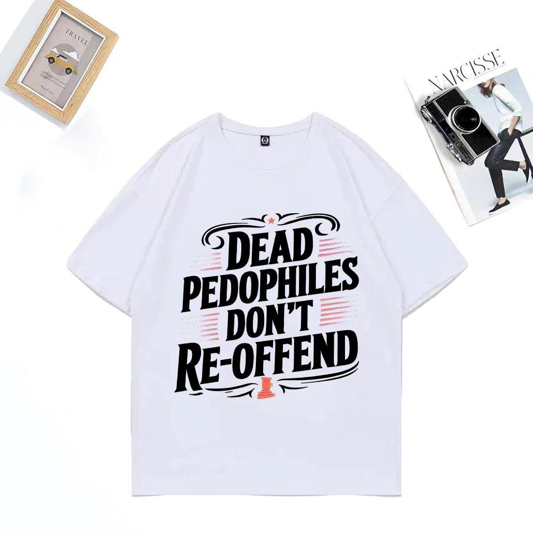 Dead Pedophiles Don’t Reoffend 2026 T-Shirt Men Women Classic Casual Fashion Oversized Tops Cotton Short Sleeve Unisex T-shirts 4XL