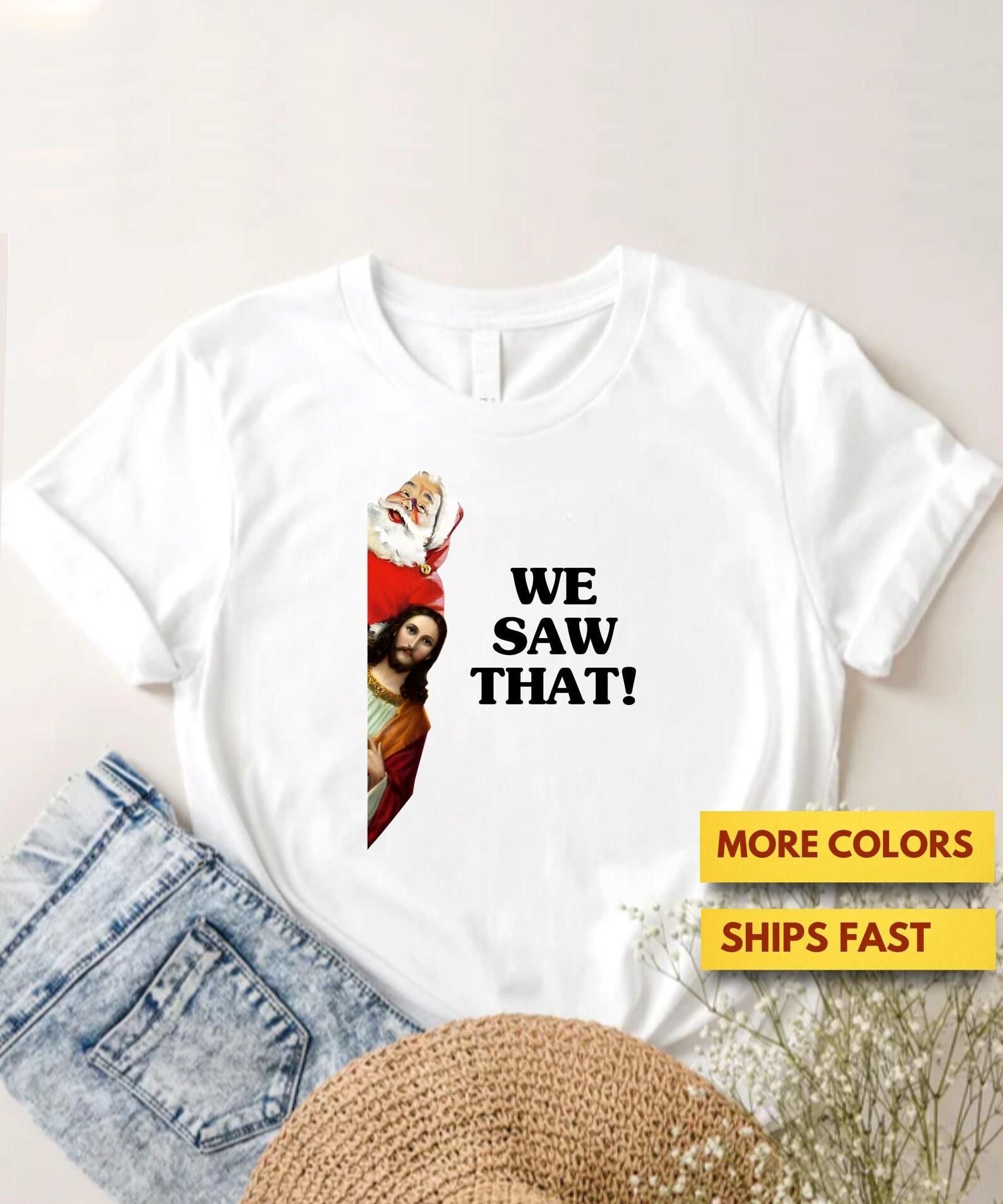 We Saw That Funny Jesus Santa Premium T shirt, Funny Jesus Is Watching Shirt, Funny Santa Jesus Christmas Shirt, Funny Santa Jesus Gift S