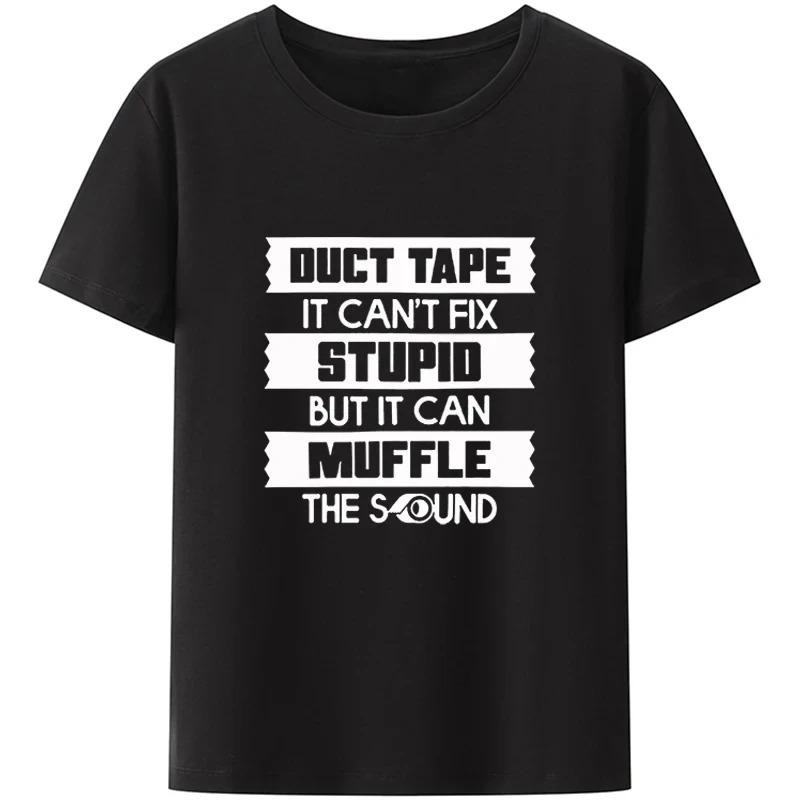 Duct Tape Can't Fix Stupid But It Can Muffle The Sound T Shirt Funny Quote 2026 Trending Streetwear Unisex Tee Tops