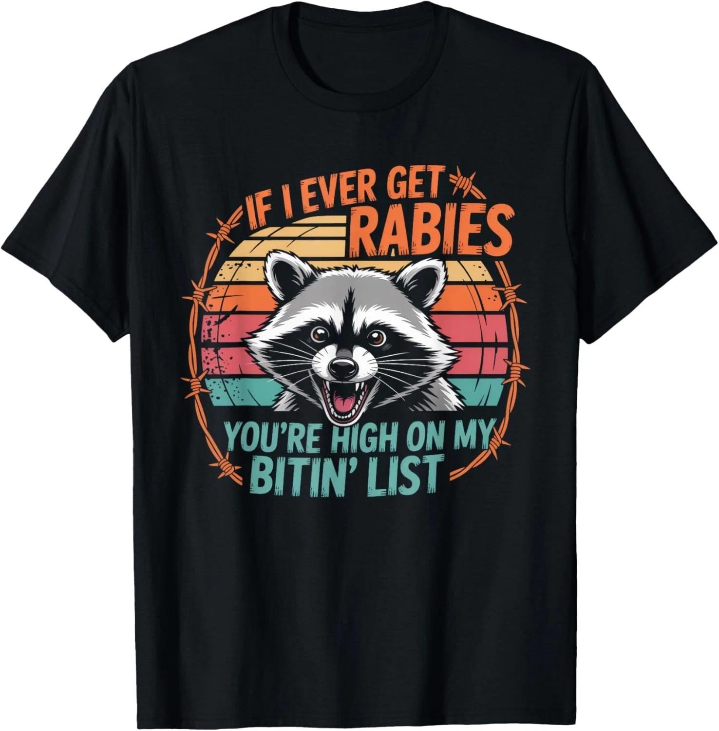 

If I Ever Get Rabies You re High On My Bitin _ List Raccoon Gift Unisex T-Shirt 4XL