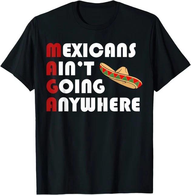 Mexicans Aint Going Nowhere StateUnisext Pride TShirt S