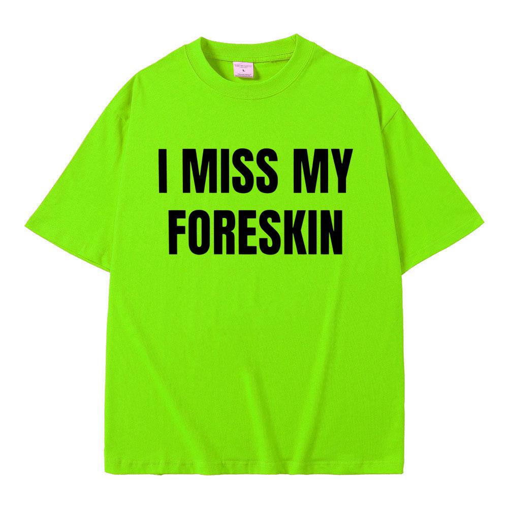 Funny I Miss My Foreskin Meme Print T-shirts Summer Men Women Hip Hop Casual Oversized Tshirt Male 100% Cotton Short Sleeve Tees
