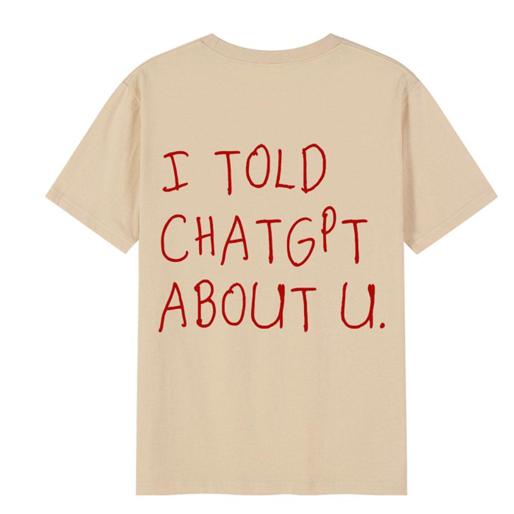 

I Told ChatGPT about You TShirt Funny AI Meme Tech Humor T Shirt Streetwear Unisex Women High Quality Cotton Short Sleeve Tshirts M
