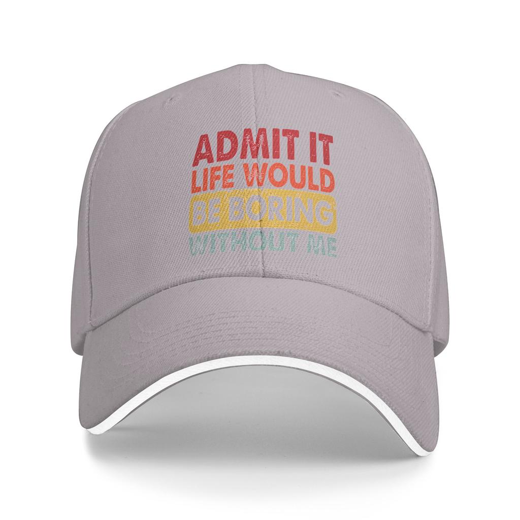 Admit It Life Would Be Boring Without Me Baseball Cap Outdoor Gym Sun Visor Trucker Hat Women Unisex Classic Custom Snapback Cap