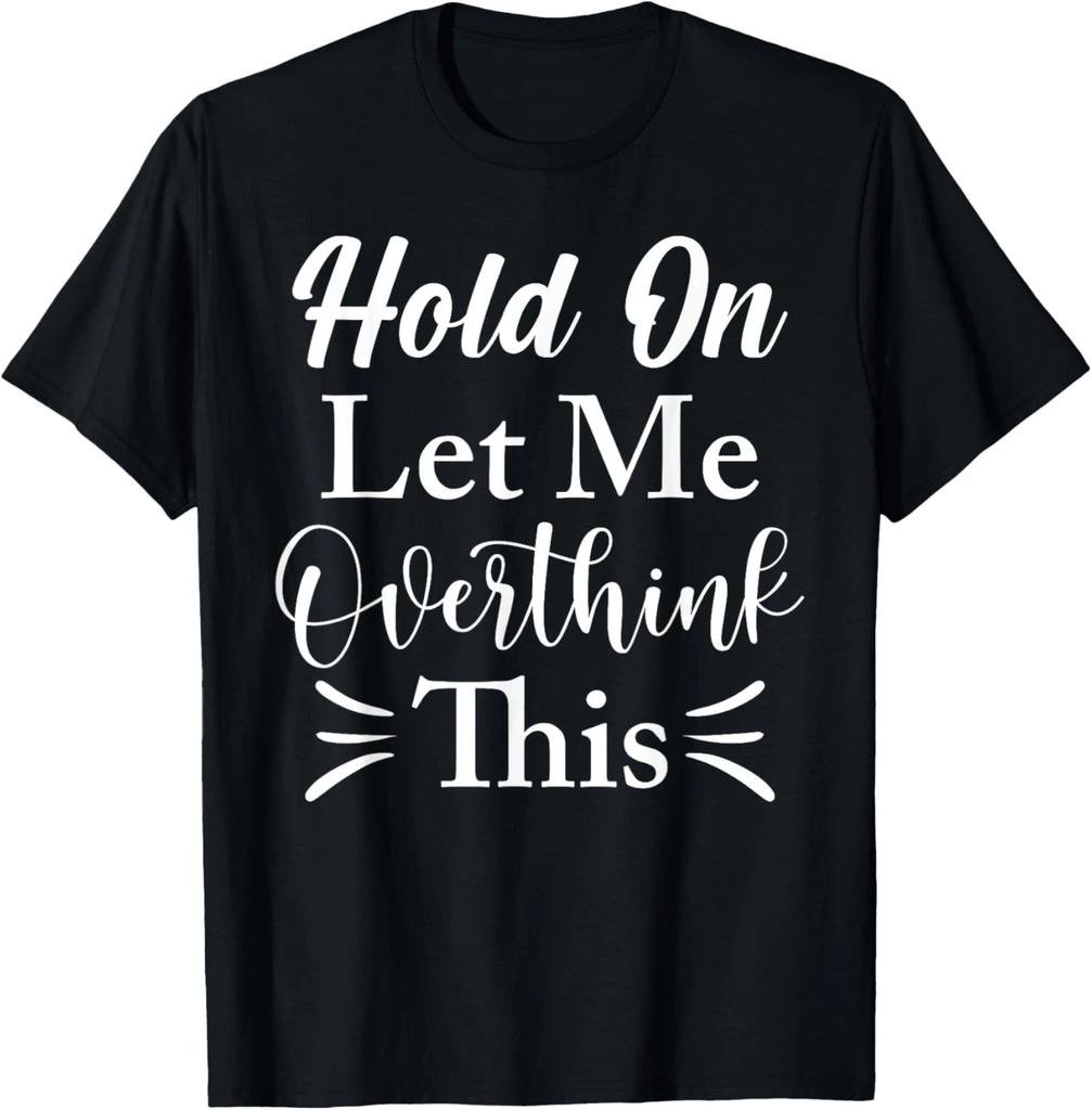 Hold On Let Me Overthink This Funny Sarcastic Saying T-Shirt S -