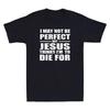 Not Perfect But Jesus Died For Me Funny Christian Saying Vintage Unisexs Tshirt