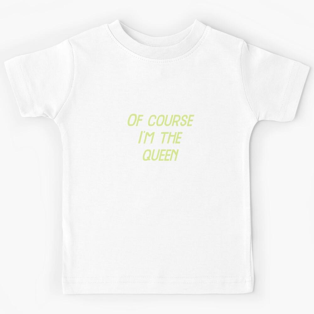Of course I m the queen, Funny Cool Best color art Kids T-Shirt 160