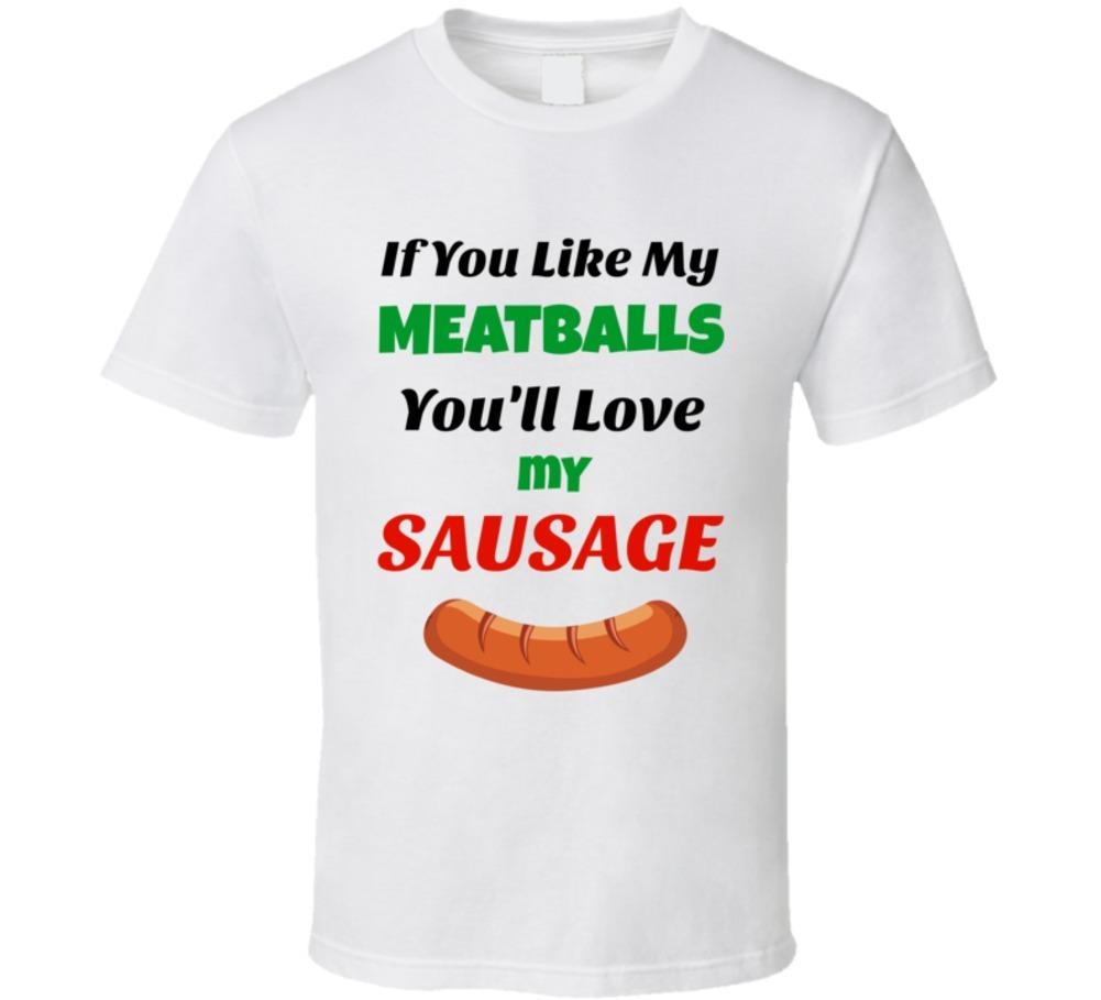 If You Like My Meatballs You ll Love My Sausage Funny T Shirt New Unisex T-Shirt XXXL