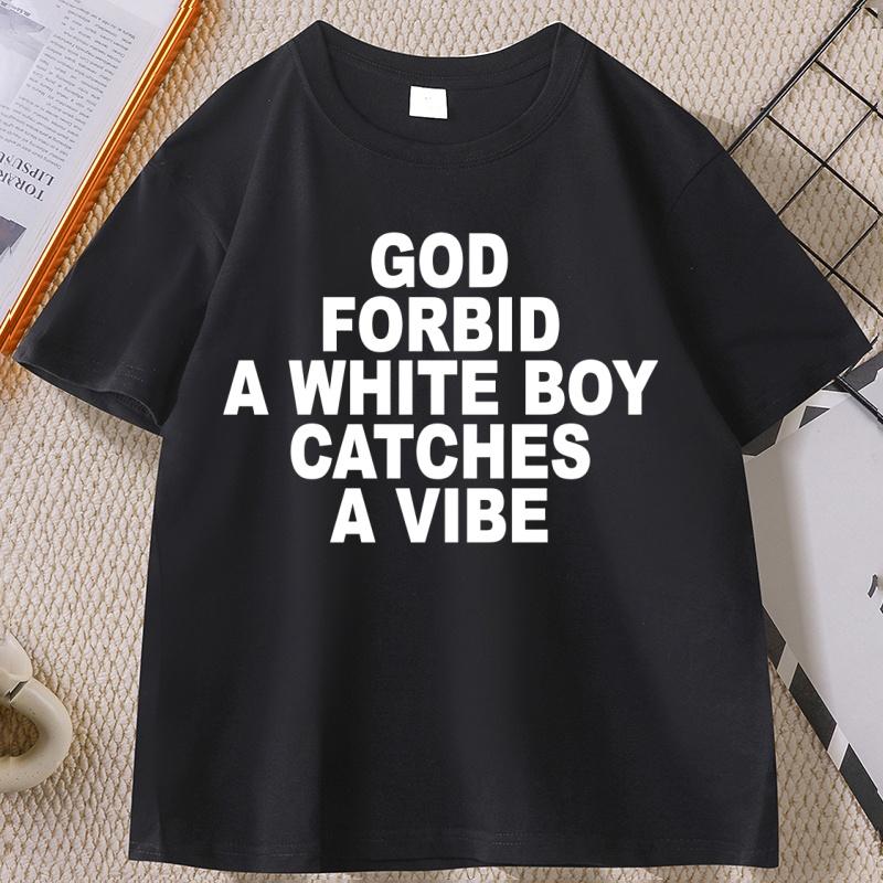 God Forbid A White Boy Catch A Vibe T Shirt Funny Stupid Tops Cotton Comfortable Men's Clothing Streetwear