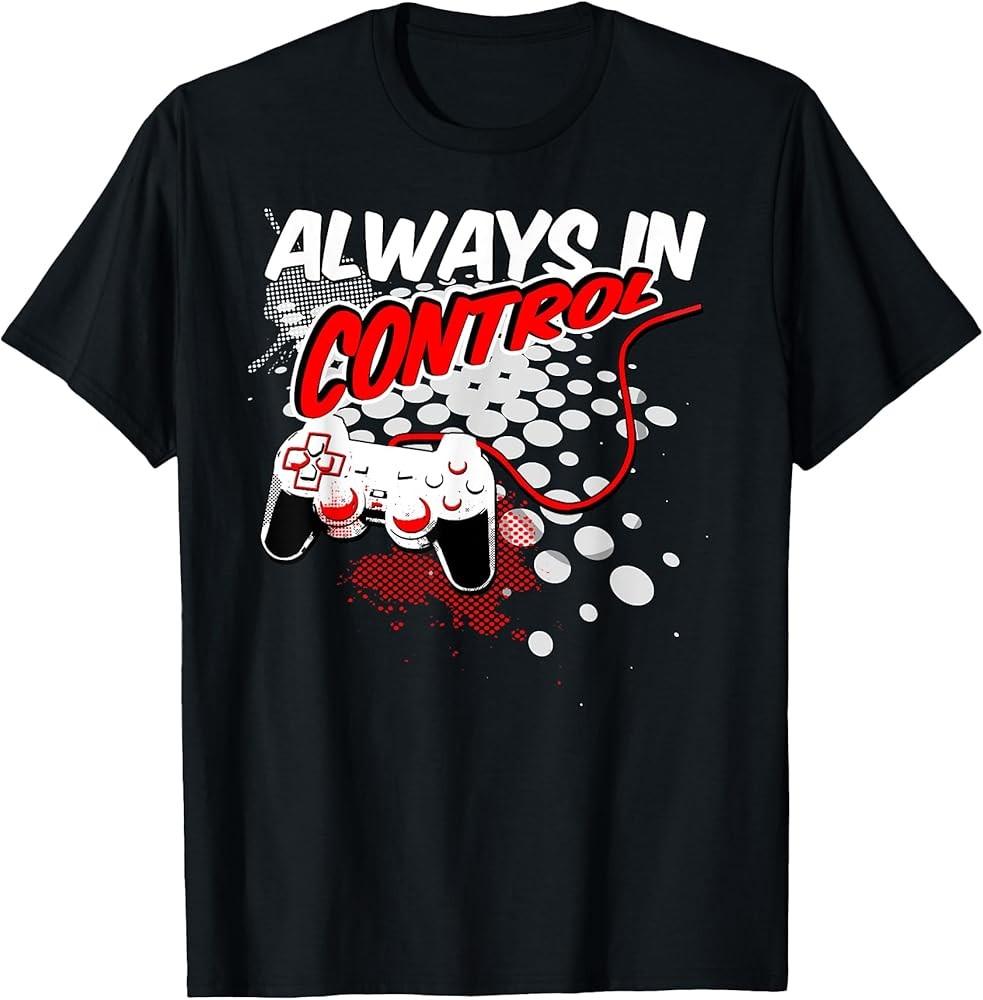 Always in Control Gamer Gaming Gift Video Game T-Shirt Unisex T-Shirt M