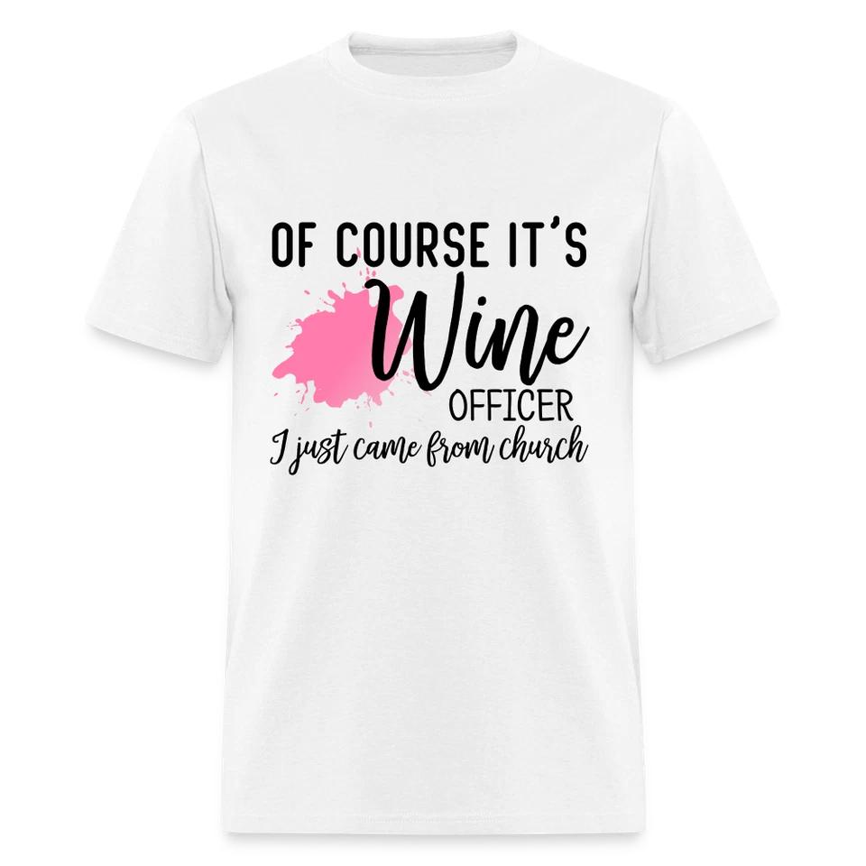 Of Course It s Wine Officer I Just Came From Church T-Shirt 4XL