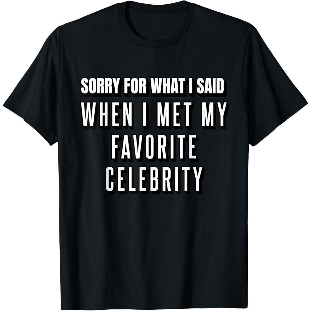 Sorry For What I Said When I Met My Favorite Celebrity T-Shirt XXL чёрный