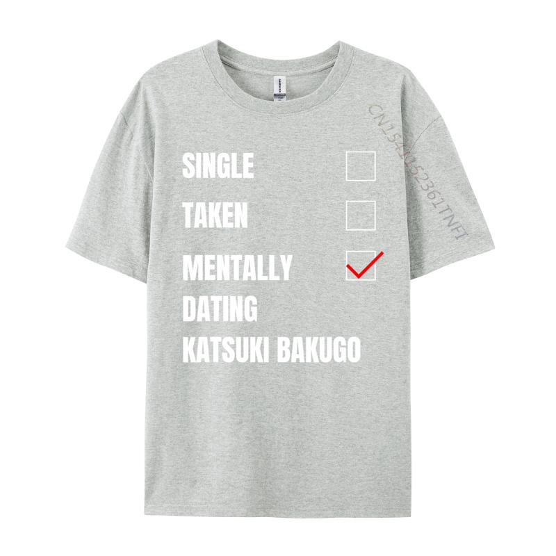 Single Taken Mentally Dating Katsuki Bakugo Funny Cosie T Shirt Autumn Crew Neck Combed Cotton Men T Shirt Group