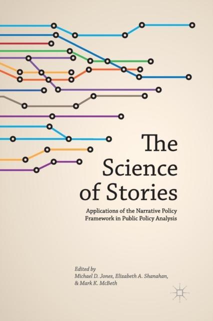 The The Science of Stories : Applications of the Narrative Policy Framework In Public Policy Analysis Book