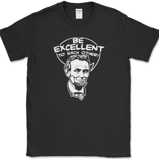 Be Excellent To Each Other T-Shirt Bill Funny Time Travel Ted Abe Lincoln Tee S