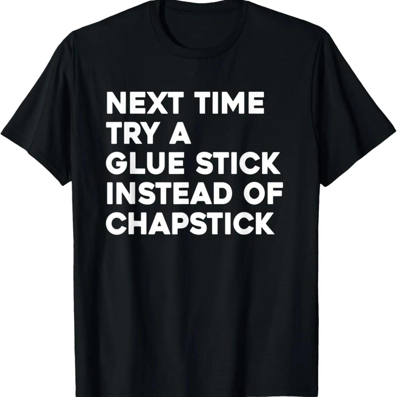 Next Time Try A Glue Stick Instead Of Chapstick Funny T-Shirt S