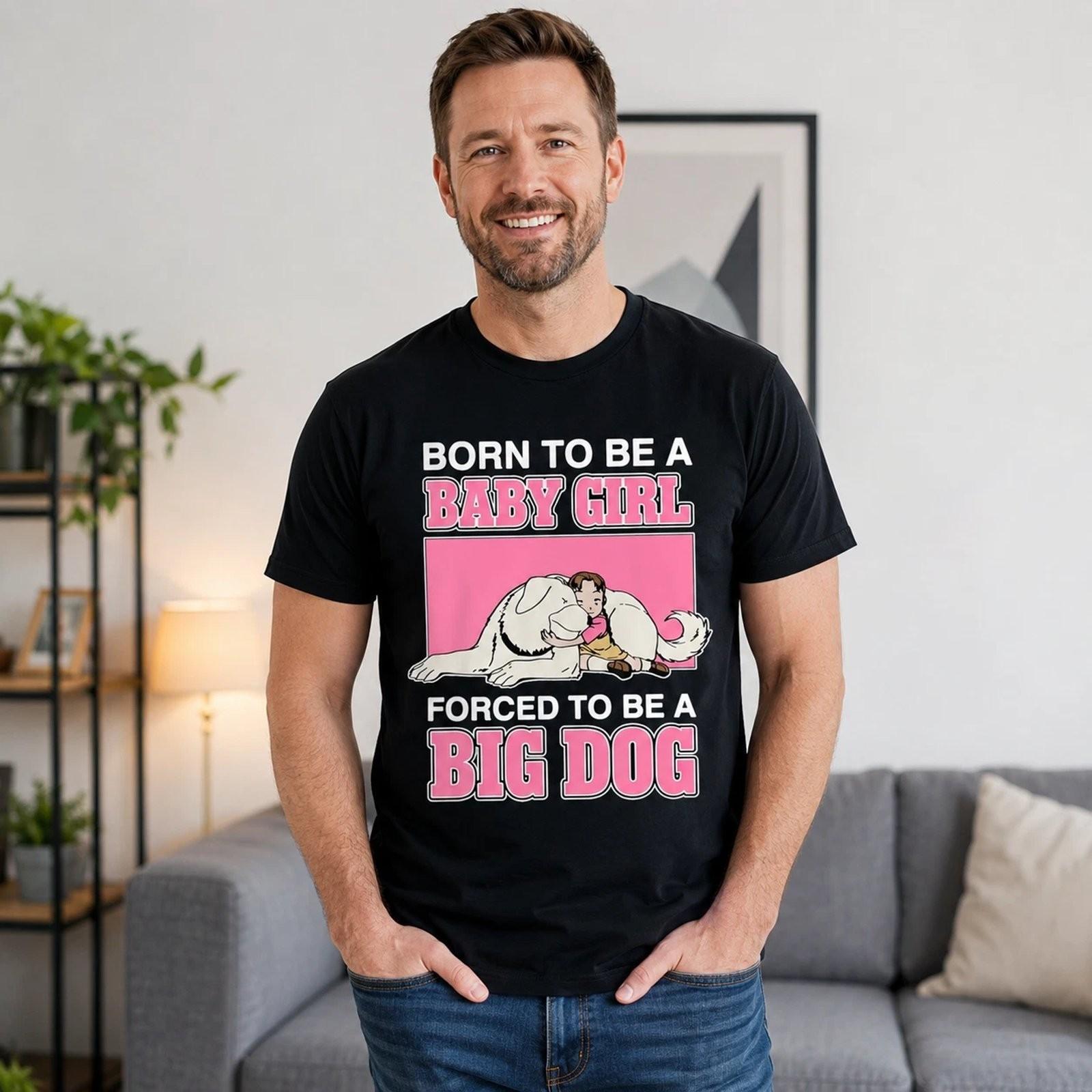 Born To Be Baby Girl Forced To Be Big Dog Funny Tee XXXL