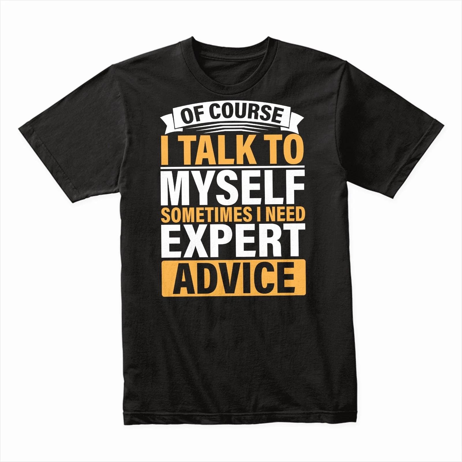 Funny T-Shirt, Of Course I Talk to Myself Sometimes I Need Expert Advice Fun Tee 2XL
