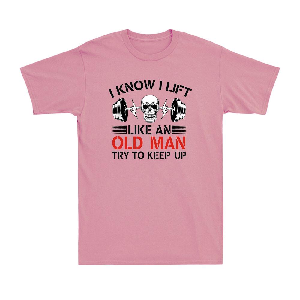 I Know I Lift Like An Old Unisex Try To Keep Up Funny Skull Fitness Unisexs TShirt