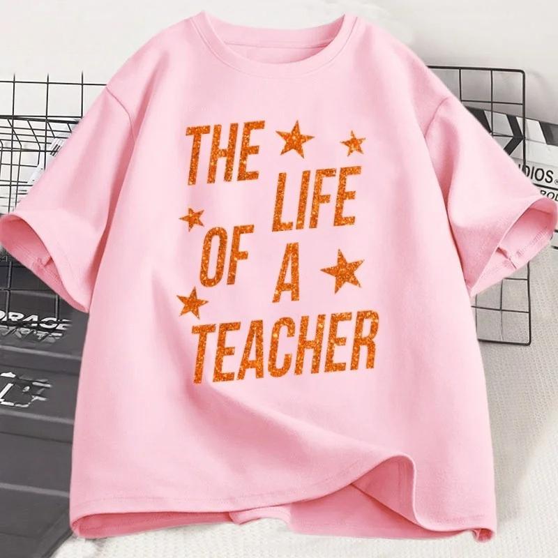The Life of A Teacher T-Shirt Cute Teacher Life T Shirt Gift Back To School Teaching Tshirt Showgirl Short Sleeve Tees Graphic