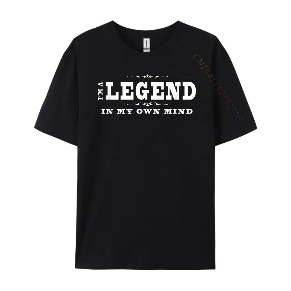 Funny Legend I M A Legend In My Own Mind Free Shippping Items Lowest Prices Cotton T Shirt Men Mothers Day
