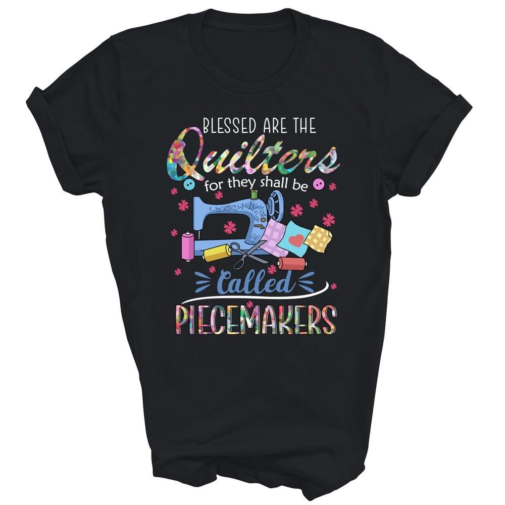 

Quilting Blessed Are The Quilters Piecemakers Unisex Shirt Gift M