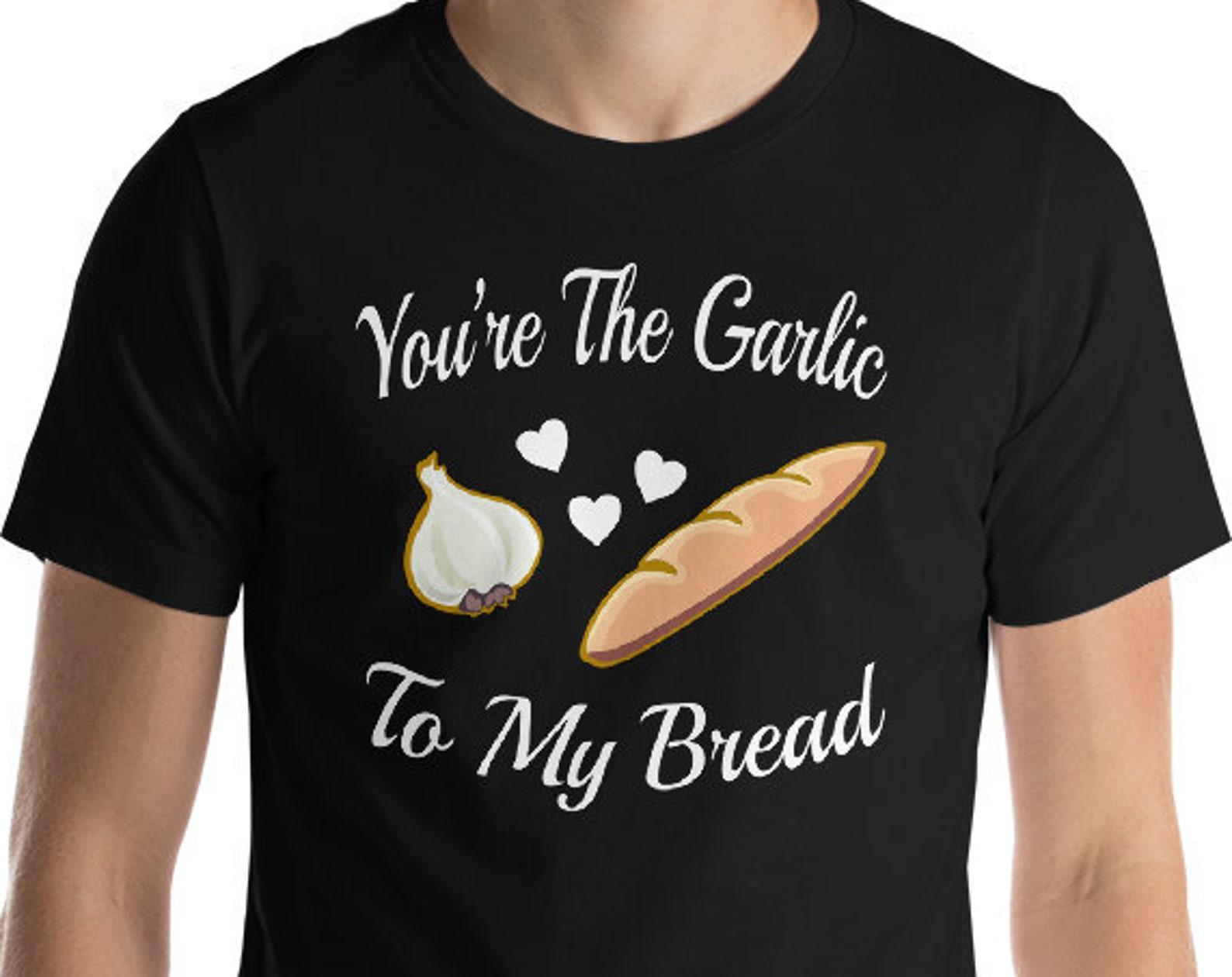 You re The Garlic To My Bread - Unisex T-Shirt L