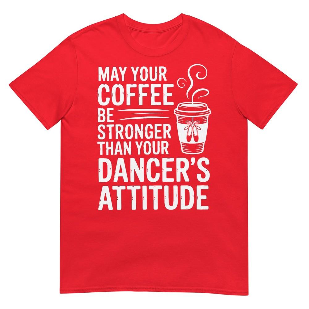 May Your Coffee Be Stronger Than You Dancers Attitude Funny Tshirt S