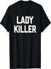 Lady Killer T-Shirt Funny Saying Sarcastic Novelty Guys Unisex T-Shirt