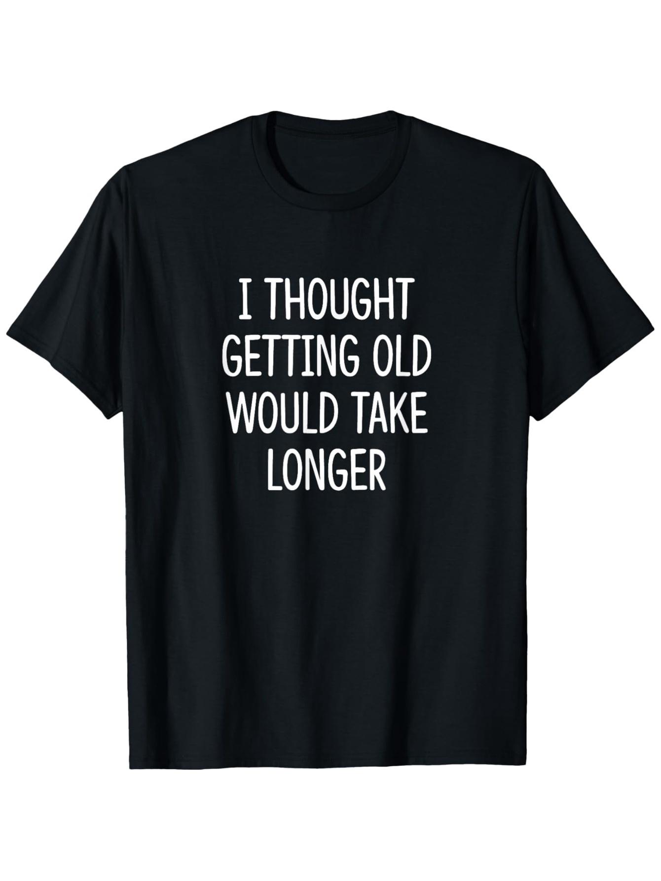 

Men S Funny I Thought Getting Old Would Take Longer Slogan T-Shirt 100% Casual Short Sleeve Round Neck Tee with Print - Men s... S разноцветный