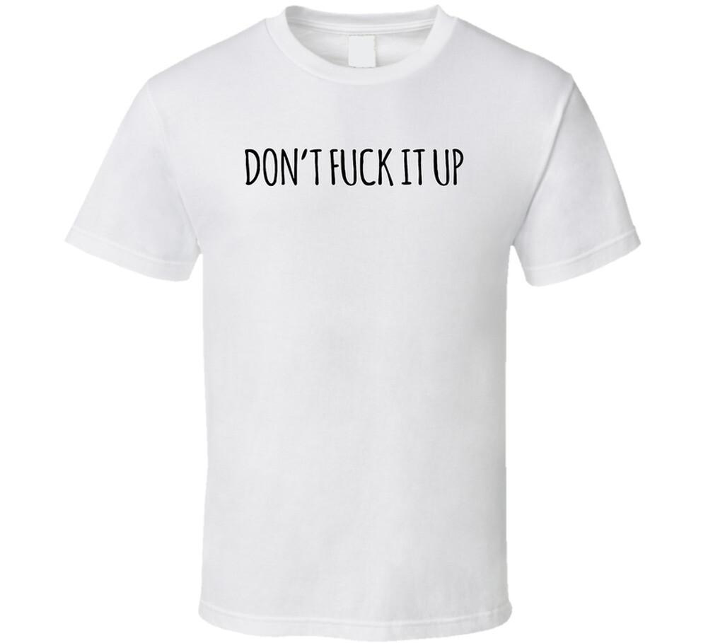 New Don t Fck It Up T Shirt XXXL