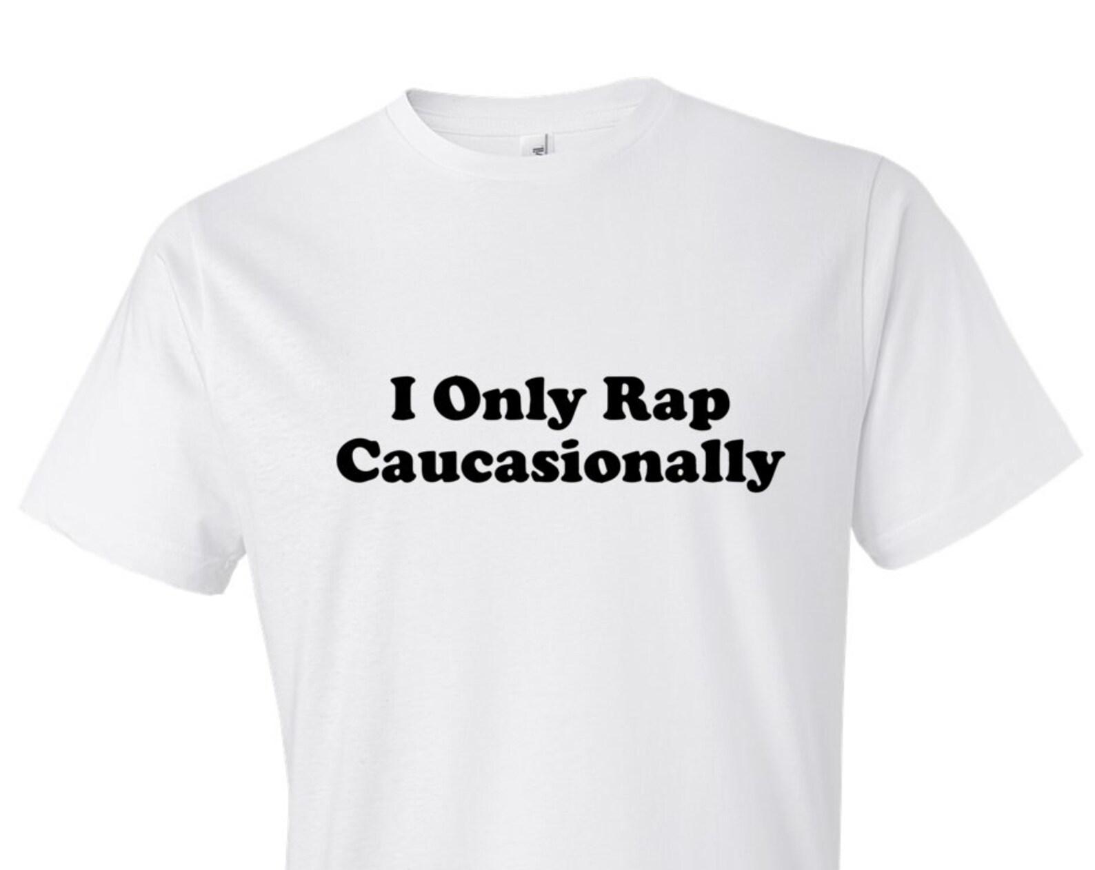 I Only Rap Caucasionally Shirt. Caucasian Shirt. Hip Hop Shirt. Caucasian Gift. Hip Hop Gift. Rapper Shirt. Rapper Tee. Rap Shirt Rap #OS197 M