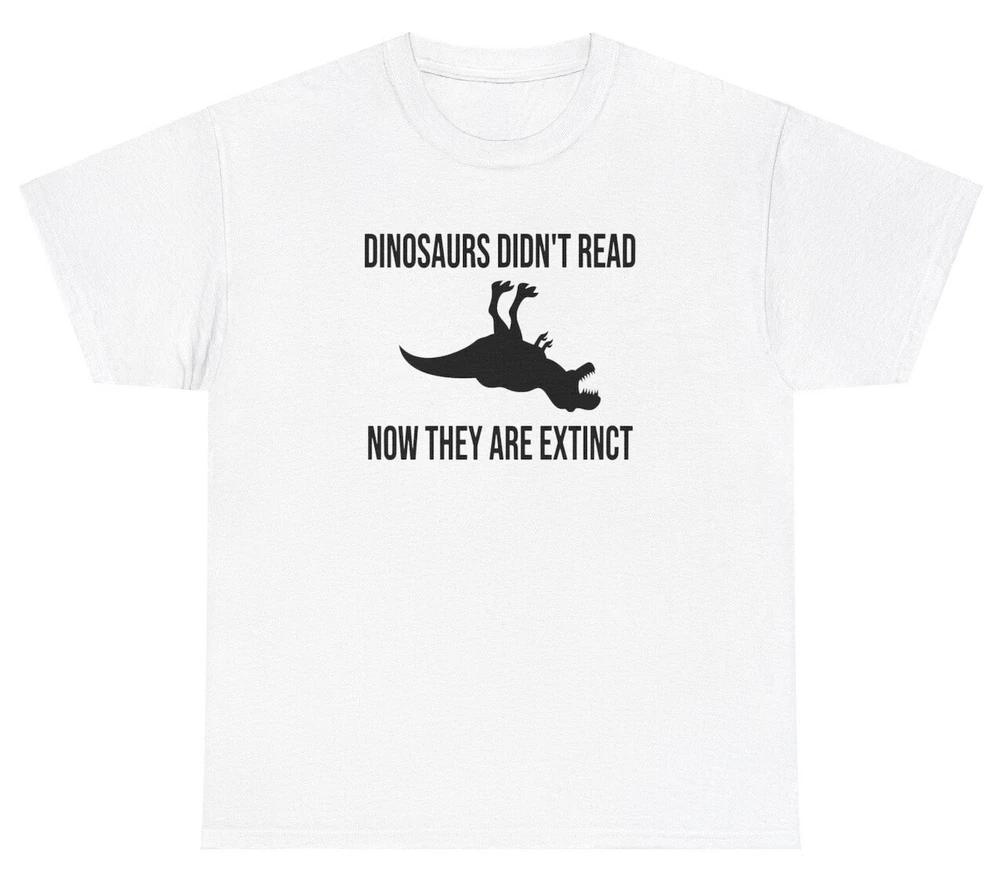 Dinosaurs Didnt Read Now They Are Extinct T Shirt English Teacher Reading Tee S