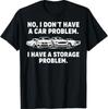 No I Don't Have a Car Problem I Have a Storage Problem T-Shirt