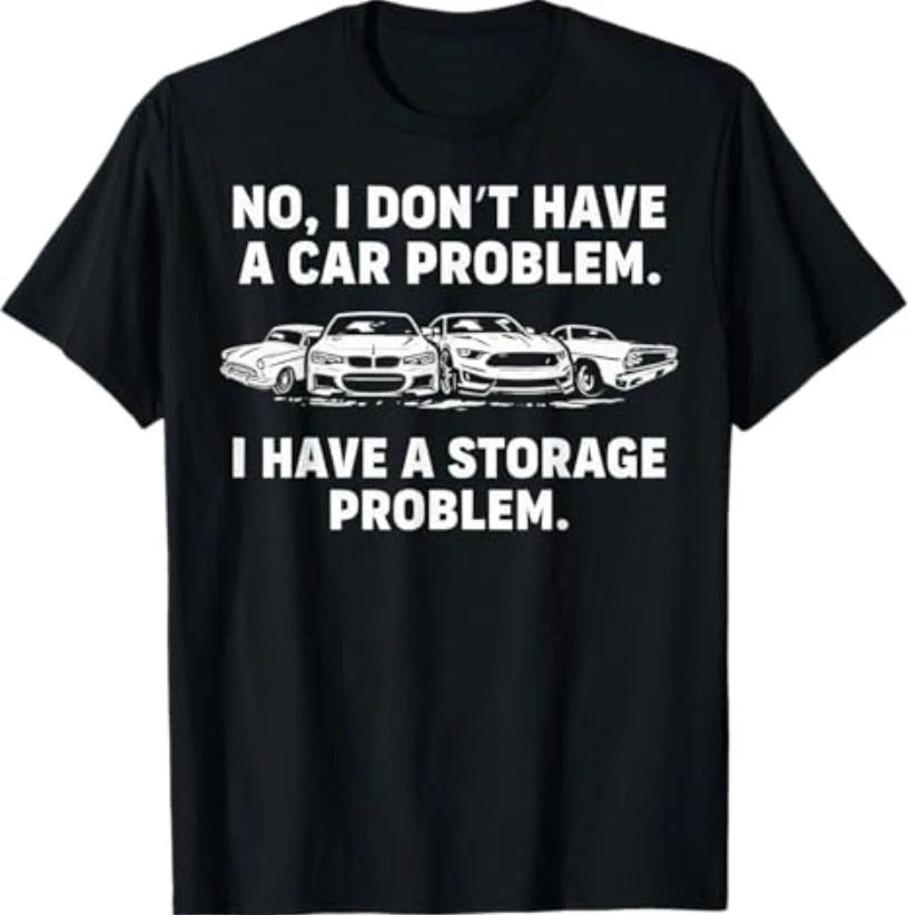 

No I Don t Have a car Problem I Have a Storage Problem T-Shirt S