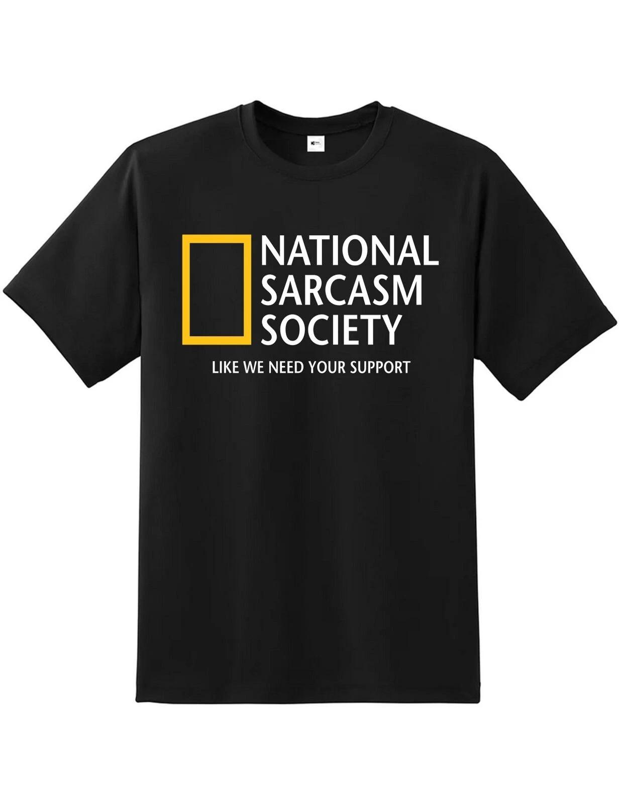 National Sarcasm Society Like We Need Your Support T-Shirt - Premium Quality Tee XXL