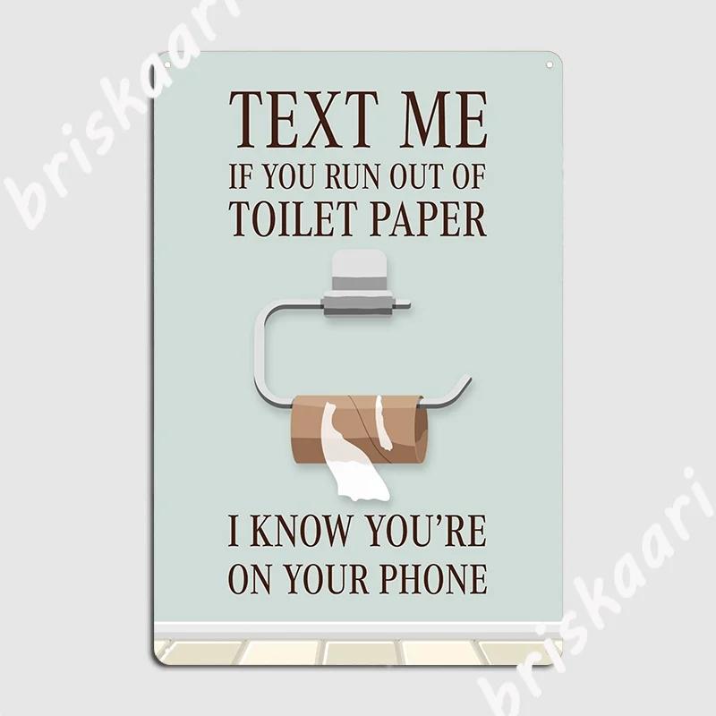Funny Text Me If You Run Out Of Toilet Paper Bathroom Humor Metal Plaque Poster Wall Pub Kitchen Plaques Vintage 20X30CM