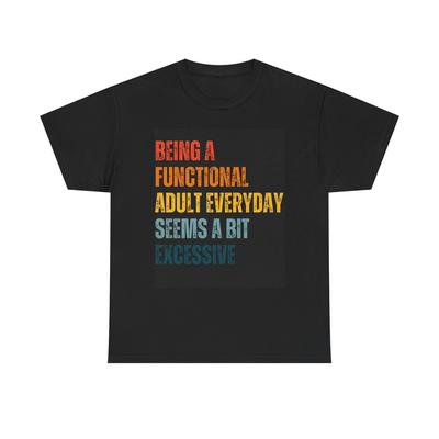 Being A Functional Adult Seems Excessive Graphic T Shirt Unisex Heavy Cotton Tee Unisex T-Shirt