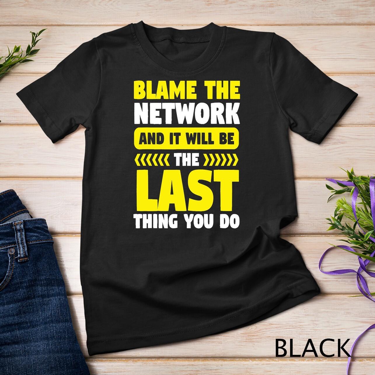Network Engineer Blame the Network Engineering Computer T-Shirt Mens Womens Tees Top Unisex T-Shirt Mens Womens Tees Top XL