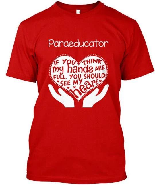Paraeducator Full Heart If You Think My Hands Are Should T shirt USA Made S-5XL S