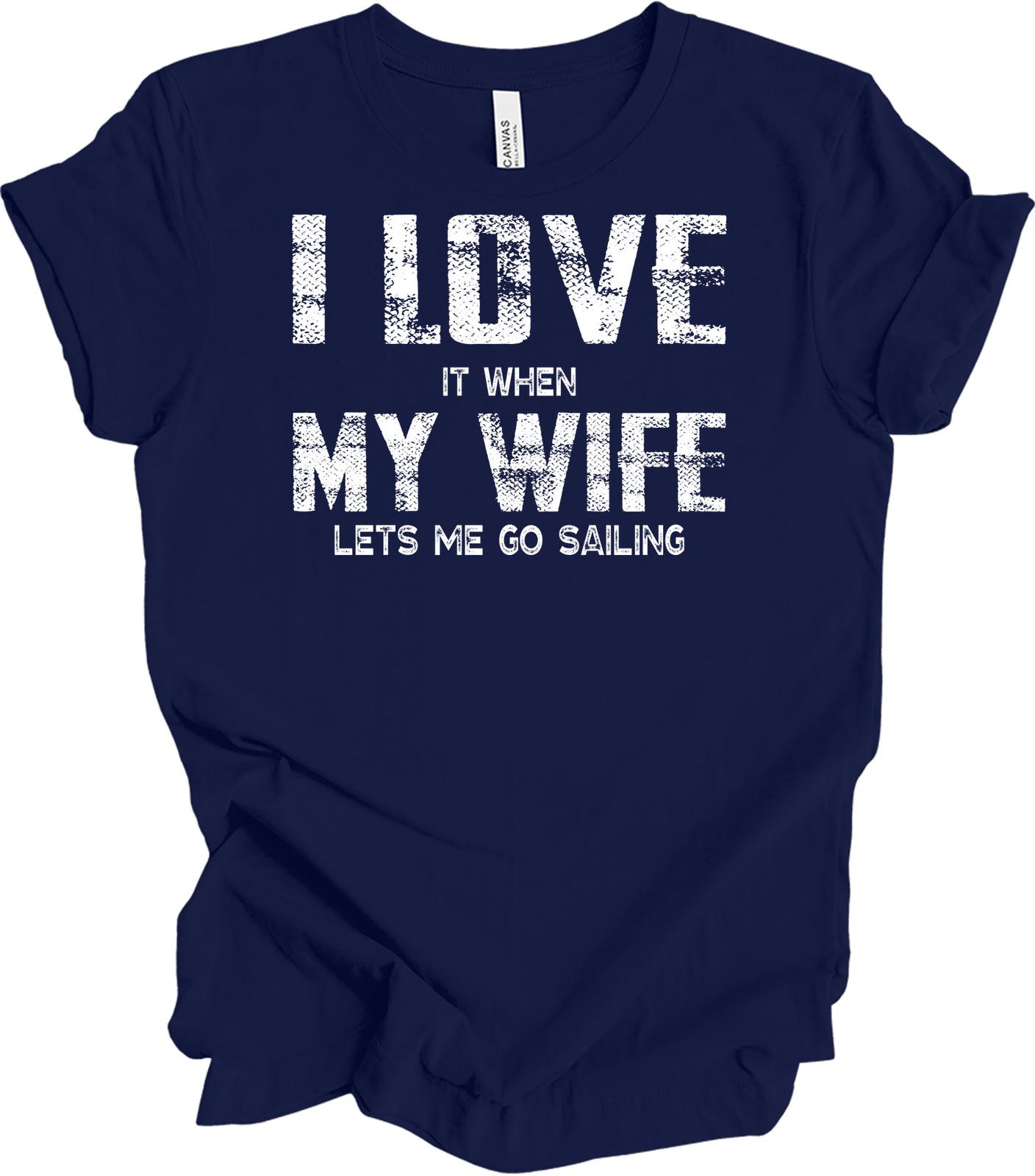 I Love It When My Wife Lets Me Go Sailing T-Shirt M