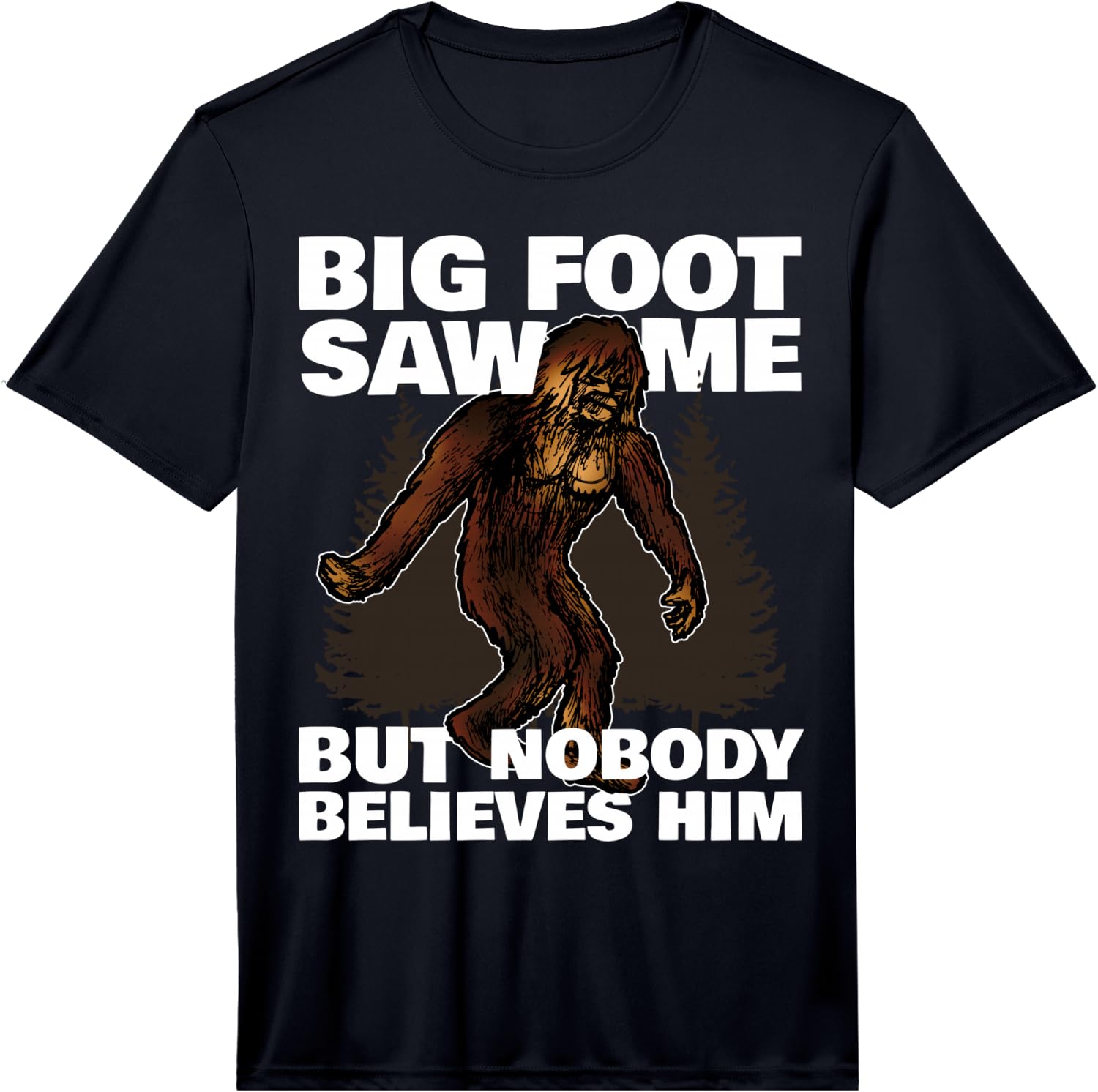 Bigfoot Saw me, but no one Believes him! Fun Performance Unisex T-Shirt XXXXL
