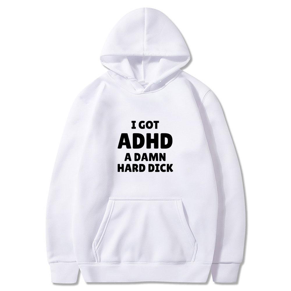 I Got Adhd A Damn Hard D Funny Meme Tops Men Women Fashion Vintage Wears Casual Long Sleeve Oversized Streetwears Couple Clothes