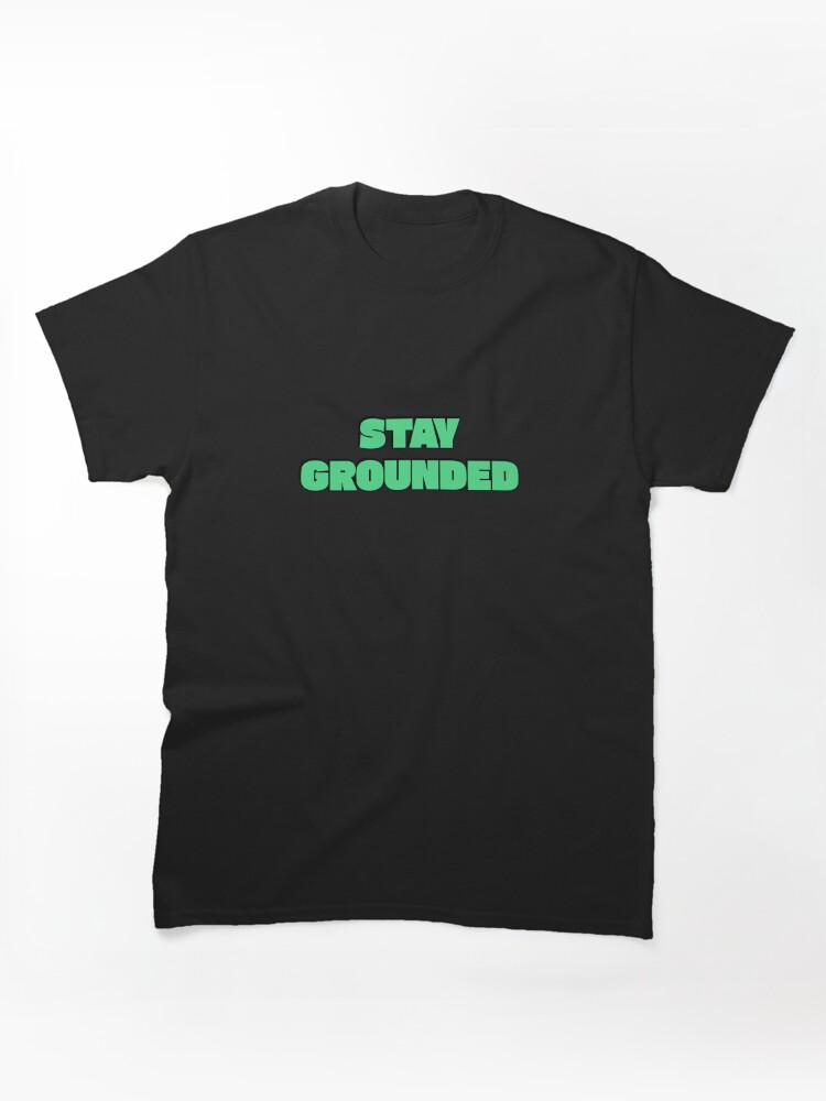 Grounded Stay Grounded Classic Unisex T-Shirt