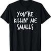 You're Killin' Me Smalls T Shirt Baseball Gift